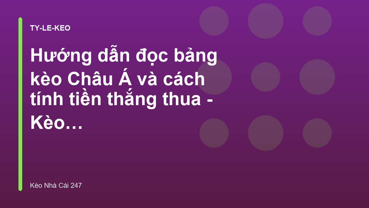 Hướng dẫn đọc bảng kèo Châu Á và cách tính tiền thắng thua - Kèo Nhà Cái 247