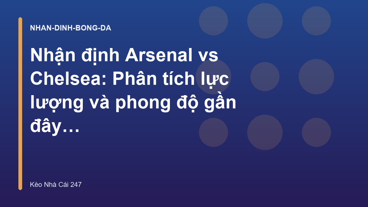 Nhận định Arsenal vs Chelsea: Phân tích lực lượng và phong độ gần đây - Kèo Nhà Cái 247